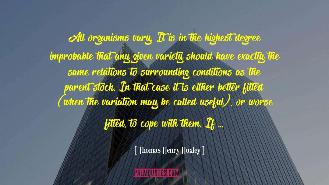 Thomas Henry Huxley Quotes: All organisms vary. It is