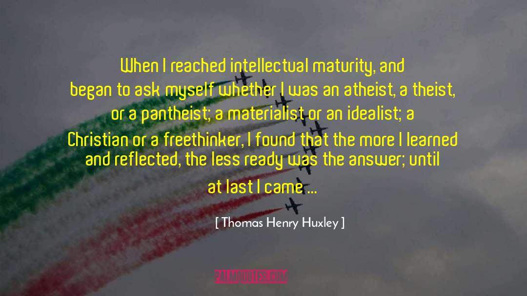 Thomas Henry Huxley Quotes: When I reached intellectual maturity,