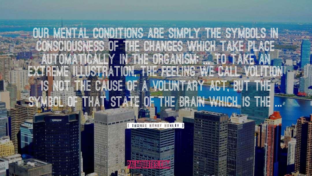 Thomas Henry Huxley Quotes: Our mental conditions are simply