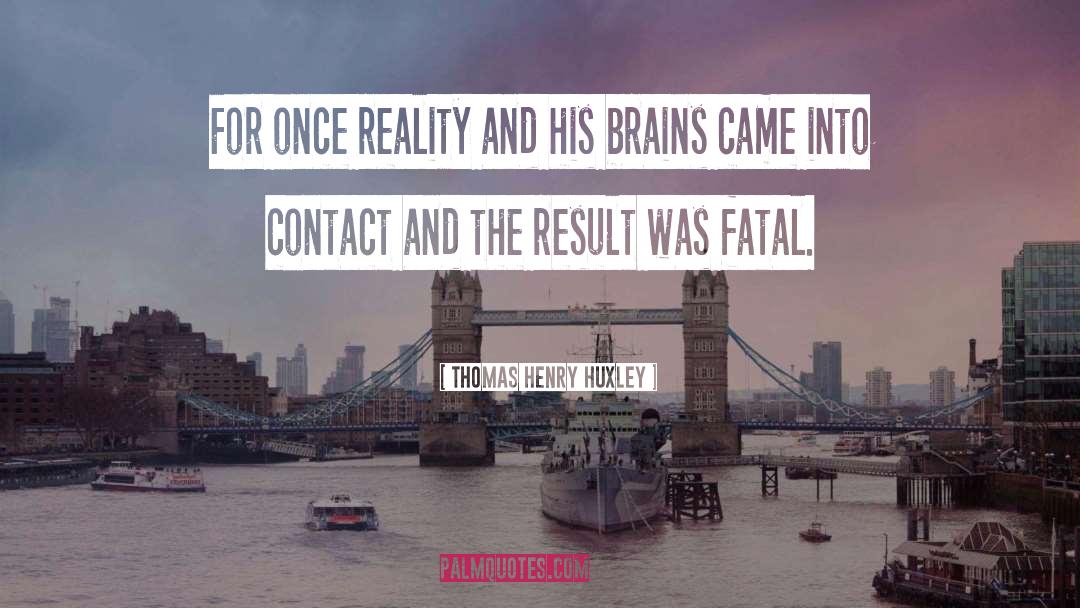 Thomas Henry Huxley Quotes: For once reality and his