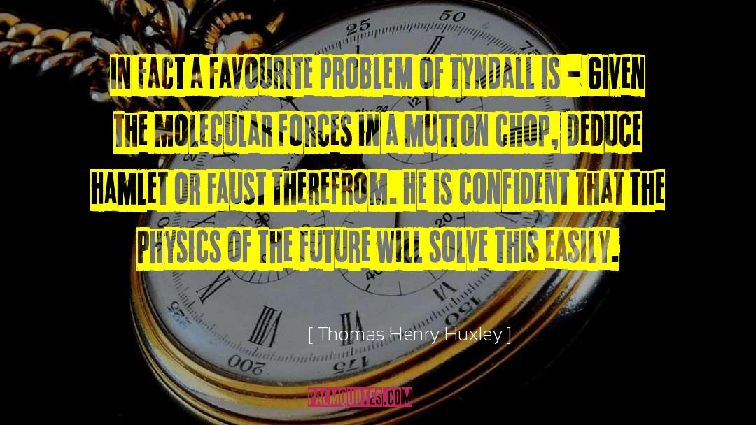 Thomas Henry Huxley Quotes: In fact a favourite problem