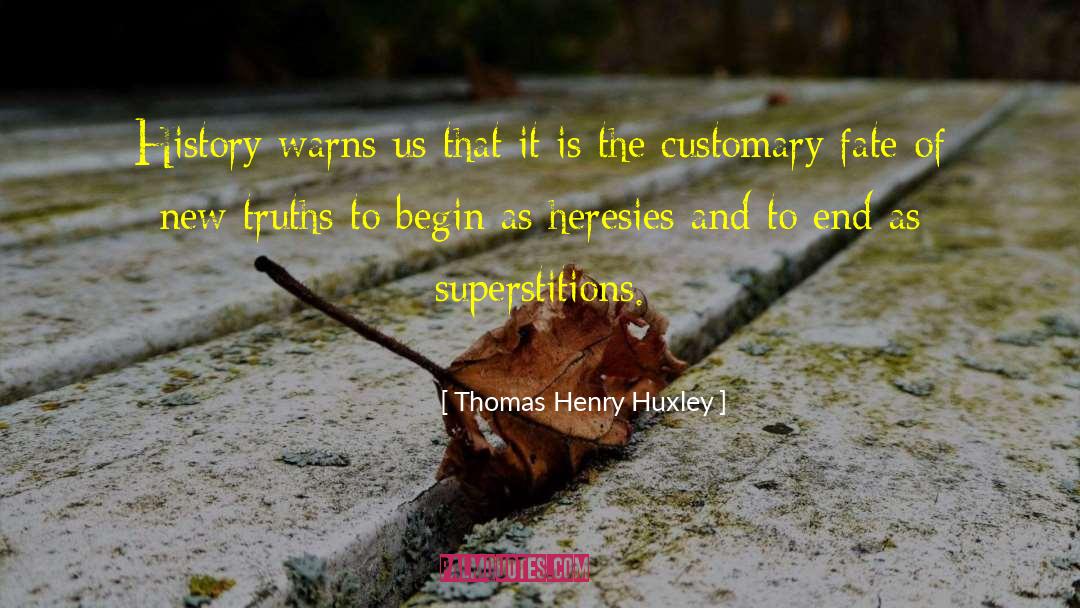 Thomas Henry Huxley Quotes: History warns us that it
