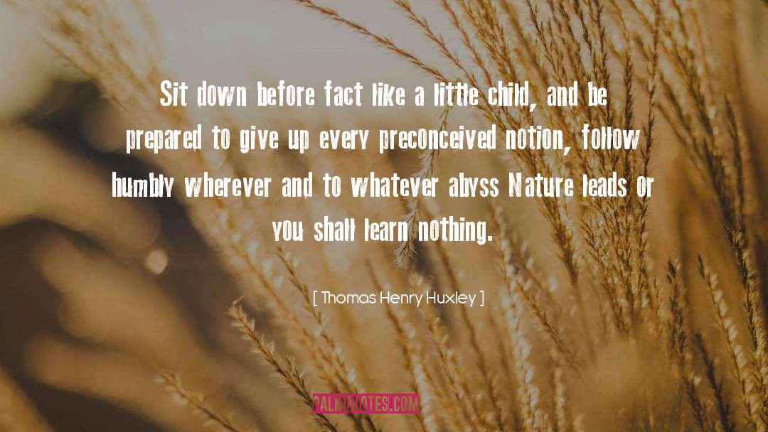 Thomas Henry Huxley Quotes: Sit down before fact like