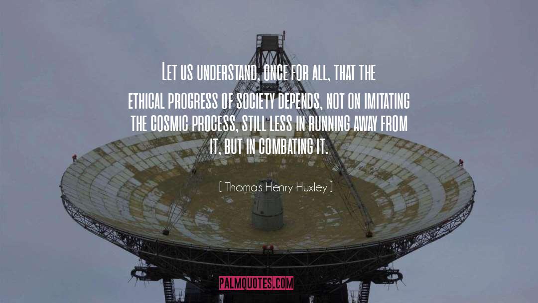 Thomas Henry Huxley Quotes: Let us understand, once for