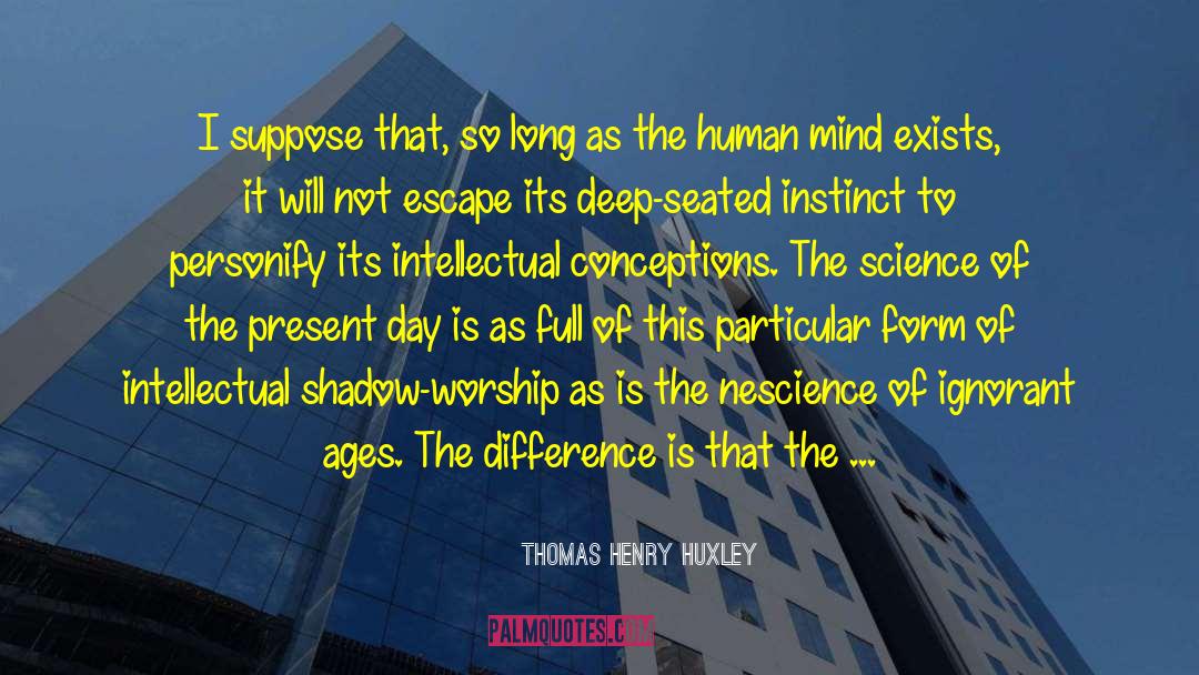 Thomas Henry Huxley Quotes: I suppose that, so long