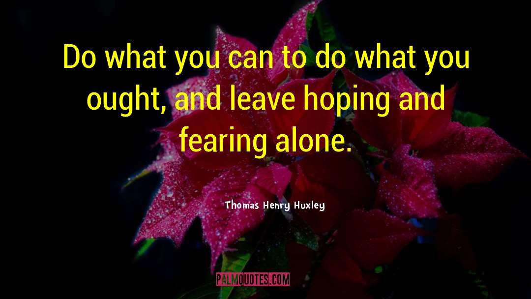 Thomas Henry Huxley Quotes: Do what you can to