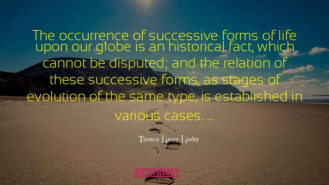 Thomas Henry Huxley Quotes: The occurrence of successive forms