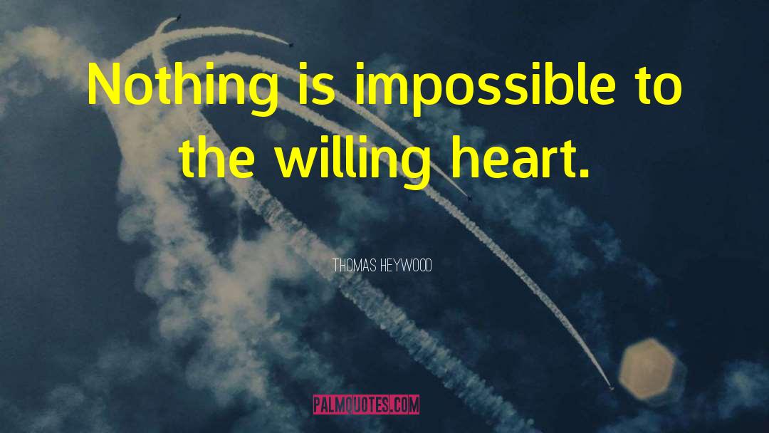 Thomas Heywood Quotes: Nothing is impossible to the