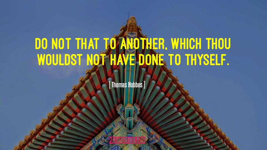 Thomas Hobbes Quotes: Do not that to another,