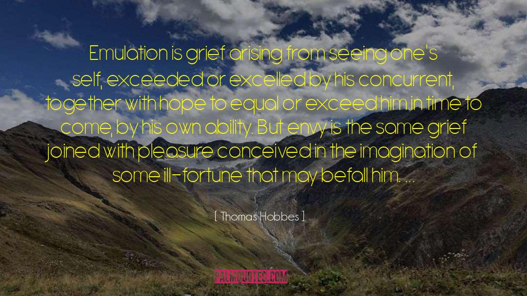 Thomas Hobbes Quotes: Emulation is grief arising from