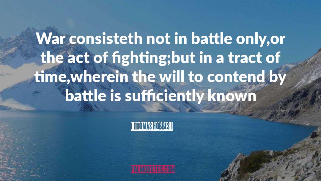 Thomas Hobbes Quotes: War consisteth not in battle