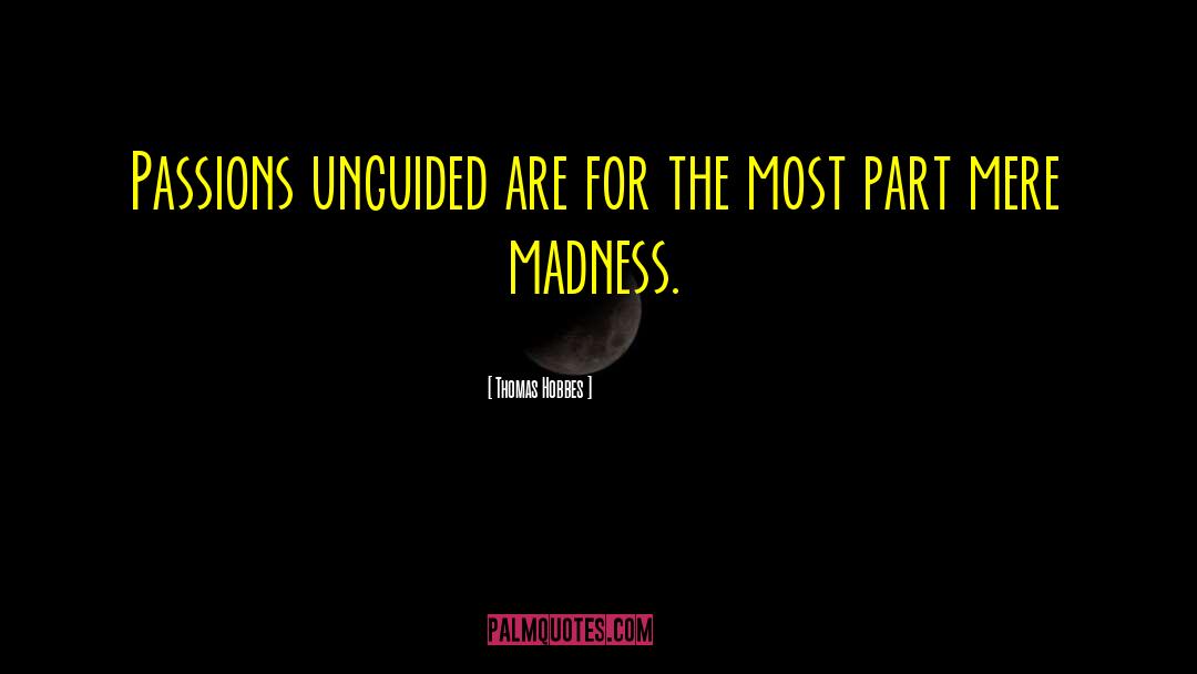 Thomas Hobbes Quotes: Passions unguided are for the