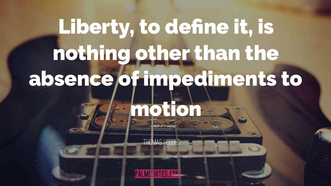 Thomas Hobbes Quotes: Liberty, to define it, is