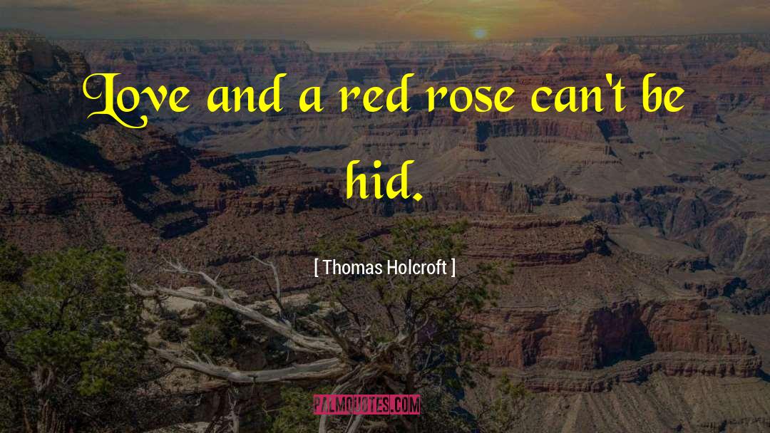 Thomas Holcroft Quotes: Love and a red rose