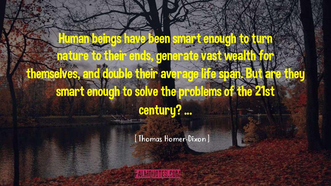 Thomas Homer-Dixon Quotes: Human beings have been smart