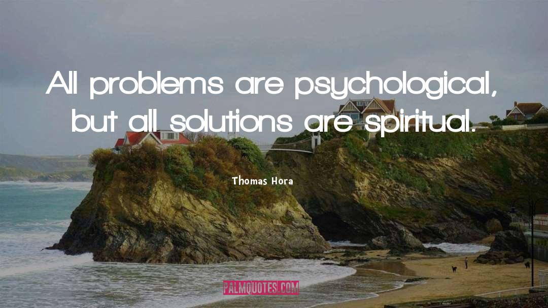 Thomas Hora Quotes: All problems are psychological, but