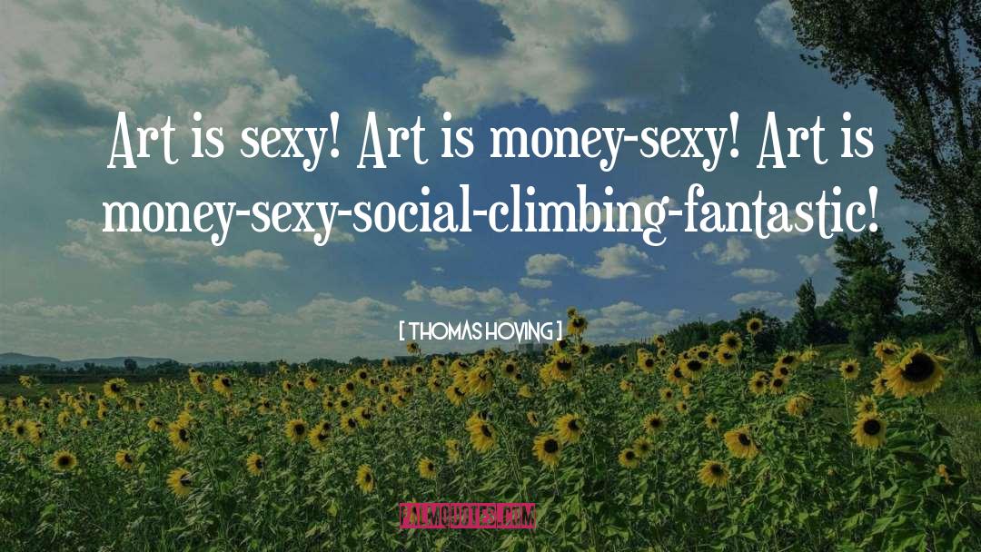 Thomas Hoving Quotes: Art is sexy! Art is