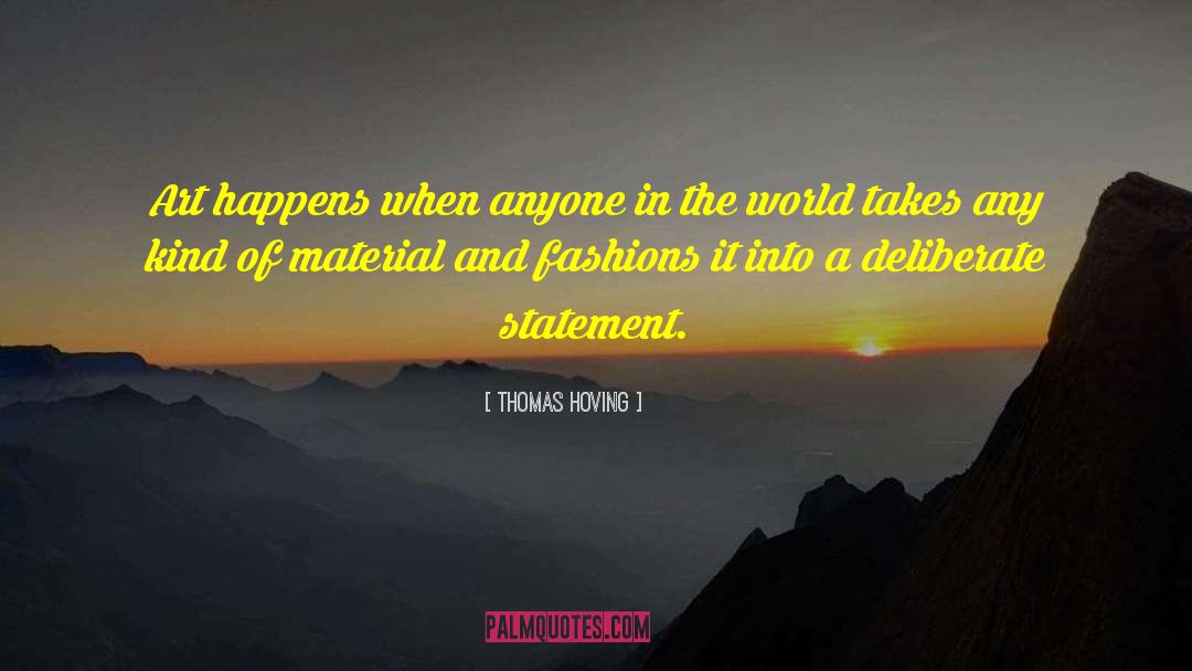 Thomas Hoving Quotes: Art happens when anyone in