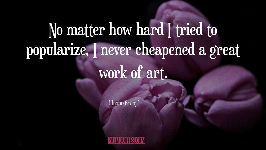 Thomas Hoving Quotes: No matter how hard I