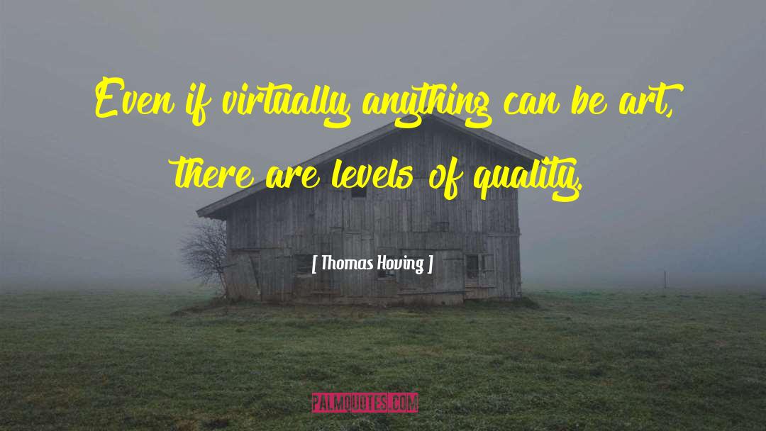 Thomas Hoving Quotes: Even if virtually anything can