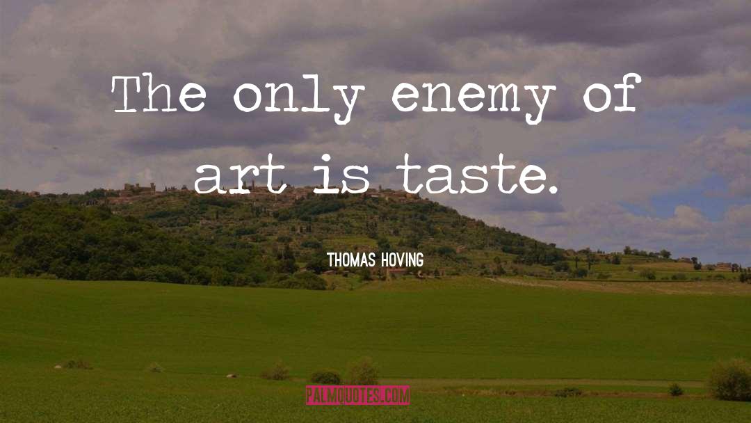 Thomas Hoving Quotes: The only enemy of art