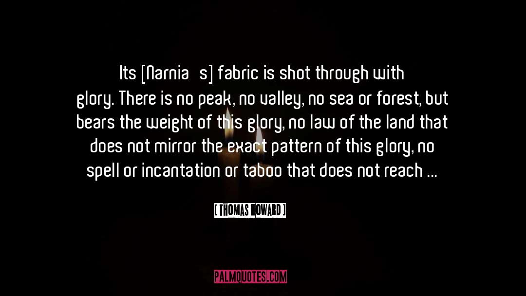 Thomas Howard Quotes: Its [Narnia's] fabric is shot