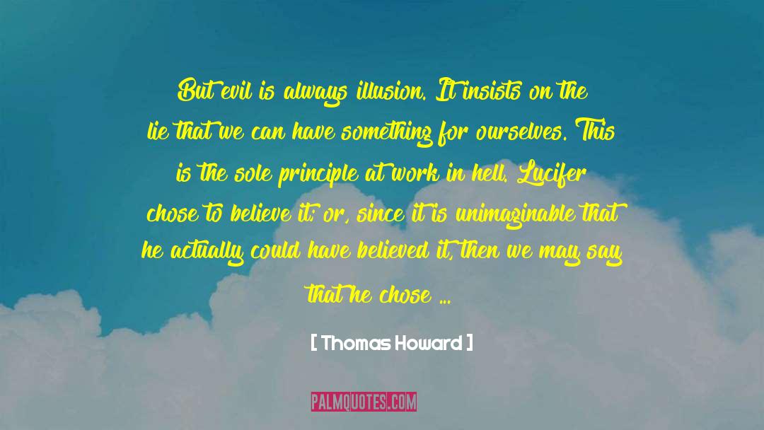 Thomas Howard Quotes: But evil is always illusion.