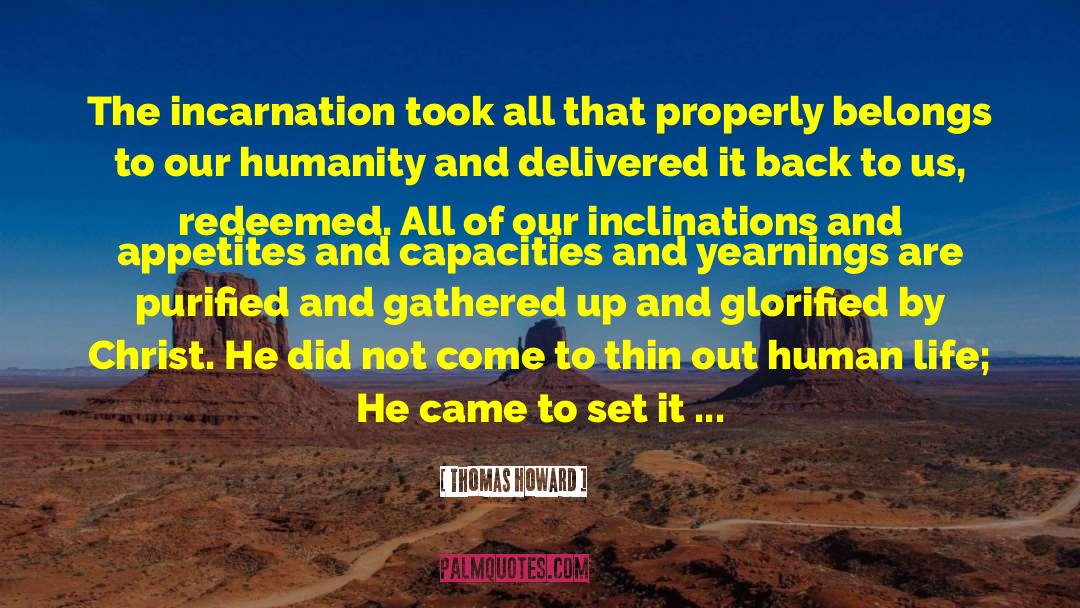 Thomas Howard Quotes: The incarnation took all that