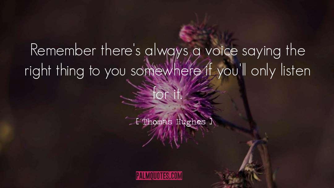 Thomas Hughes Quotes: Remember there's always a voice