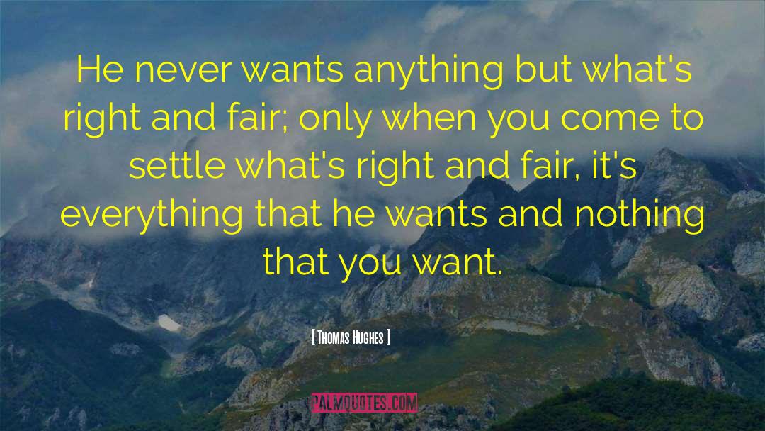 Thomas Hughes Quotes: He never wants anything but