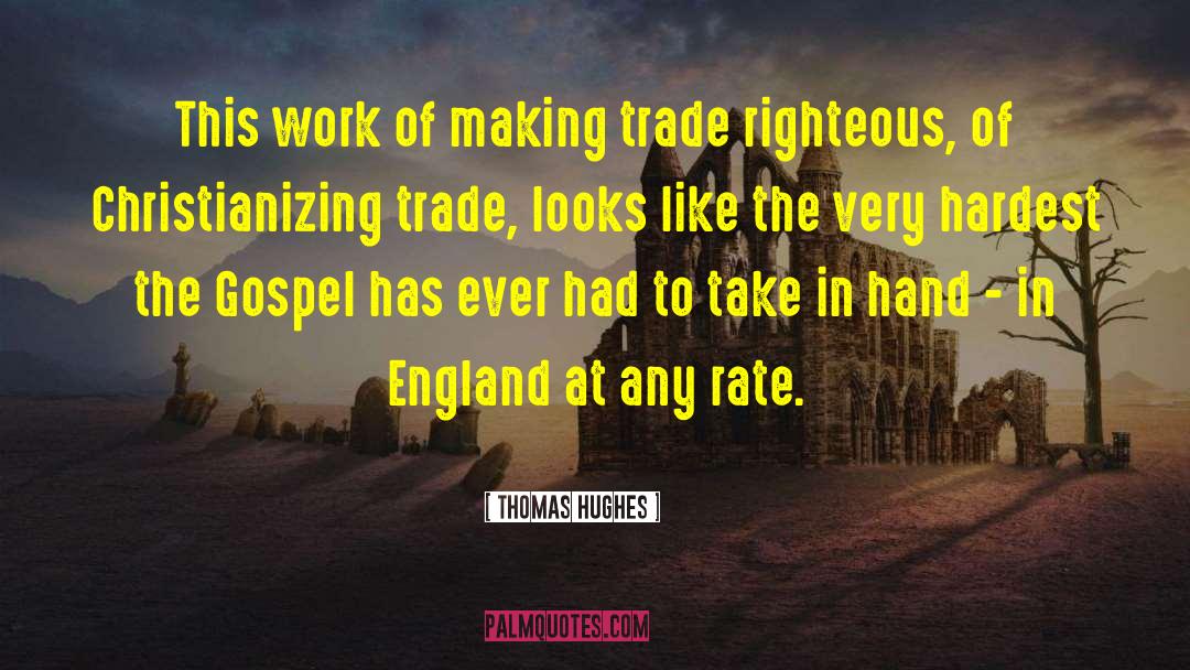 Thomas Hughes Quotes: This work of making trade