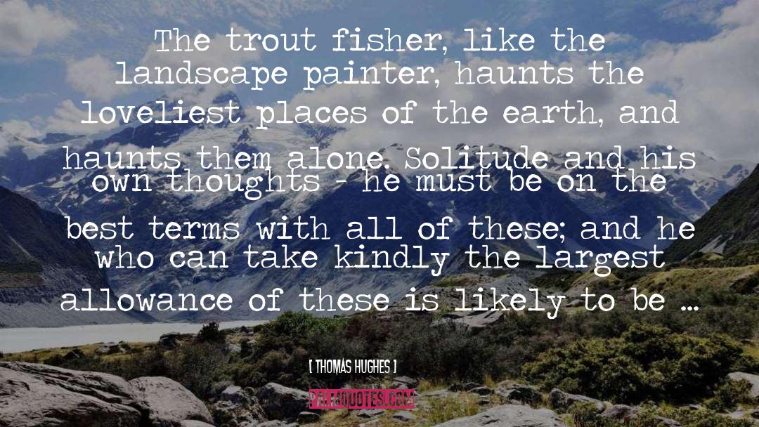 Thomas Hughes Quotes: The trout fisher, like the