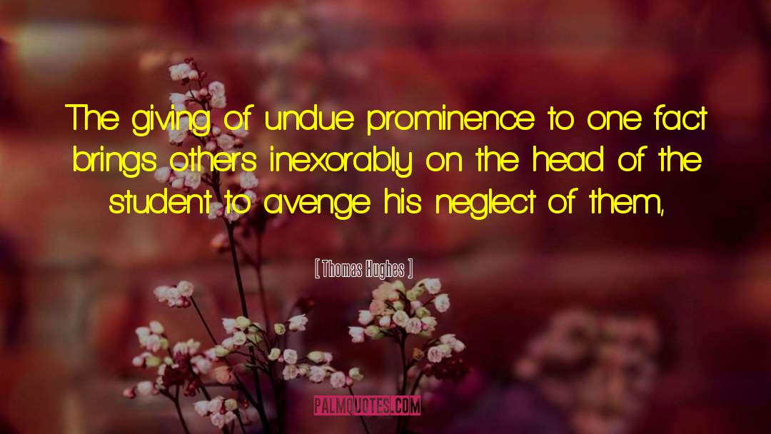 Thomas Hughes Quotes: The giving of undue prominence