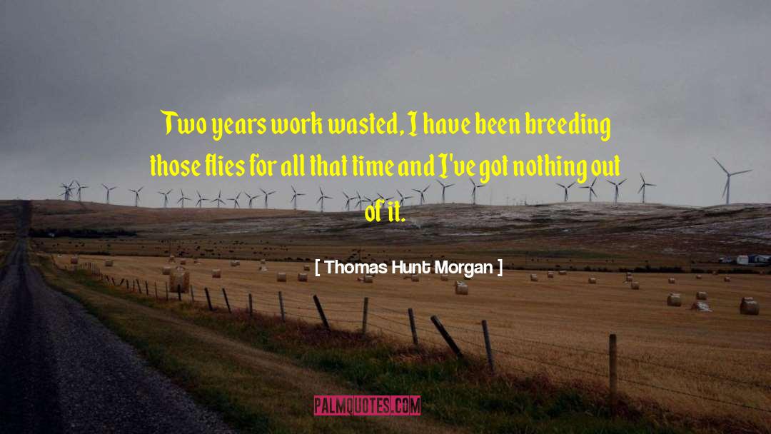 Thomas Hunt Morgan Quotes: Two years work wasted, I