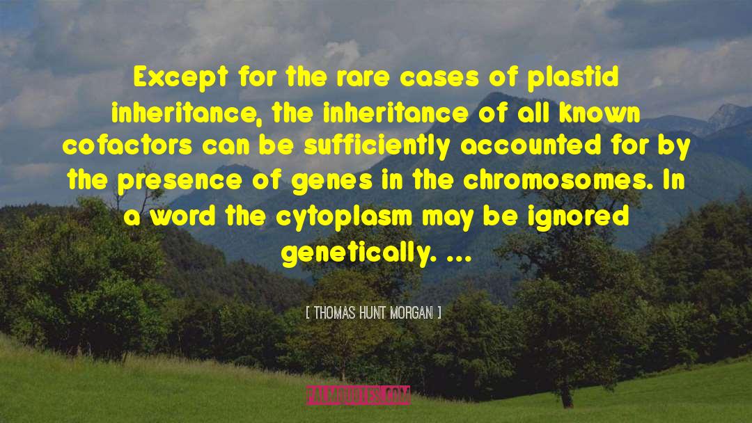 Thomas Hunt Morgan Quotes: Except for the rare cases