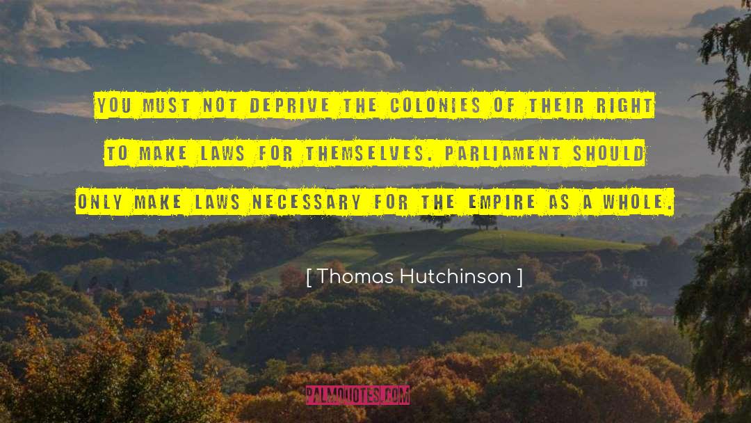 Thomas Hutchinson Quotes: You must not deprive the