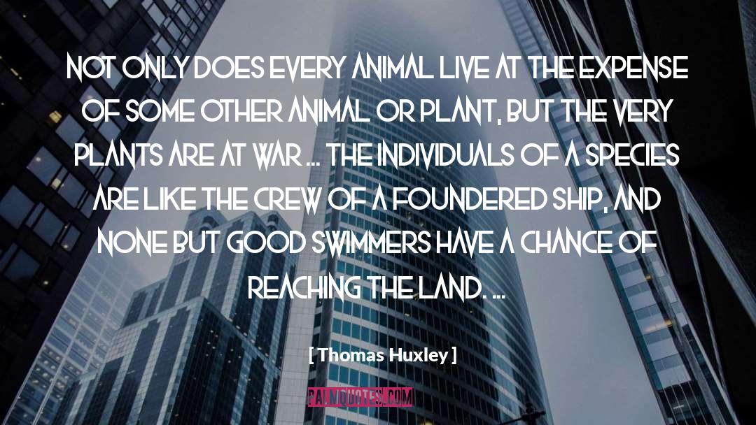 Thomas Huxley Quotes: Not only does every animal