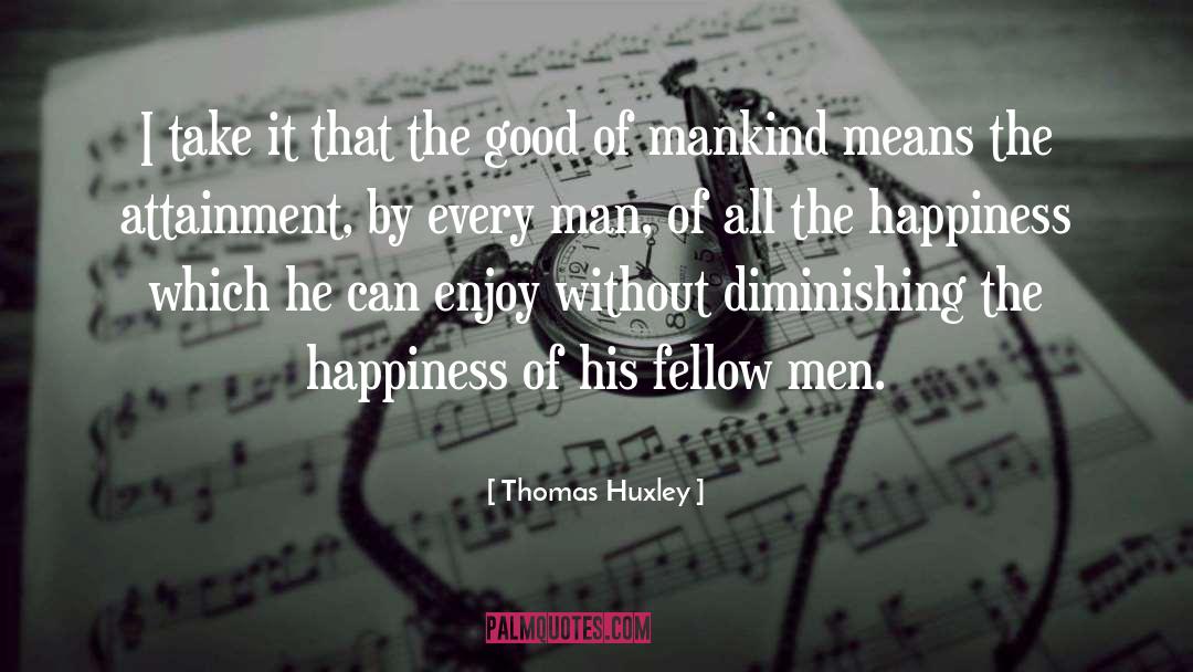 Thomas Huxley Quotes: I take it that the