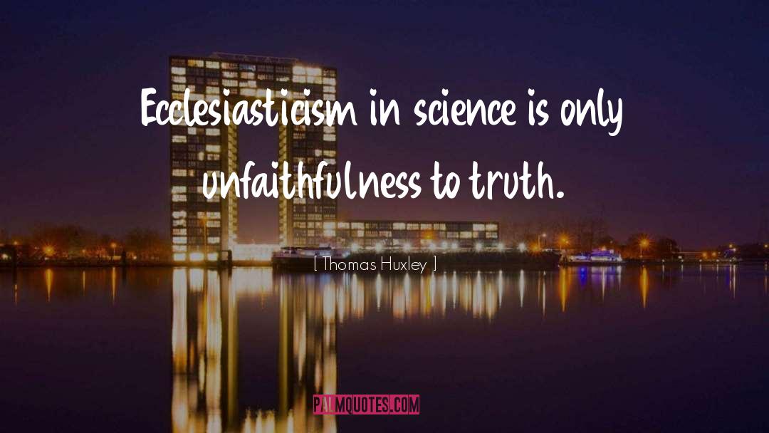 Thomas Huxley Quotes: Ecclesiasticism in science is only