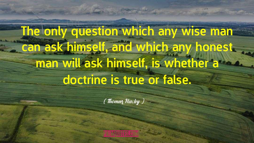 Thomas Huxley Quotes: The only question which any