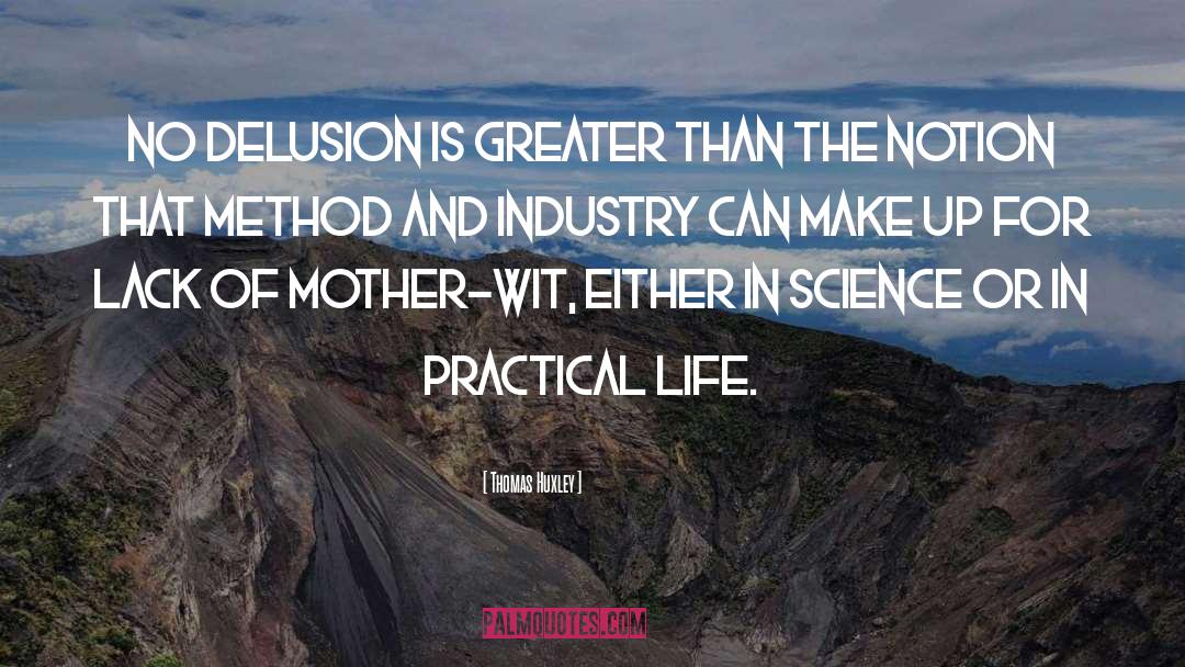 Thomas Huxley Quotes: No delusion is greater than