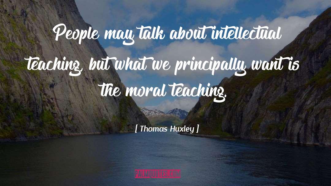 Thomas Huxley Quotes: People may talk about intellectual