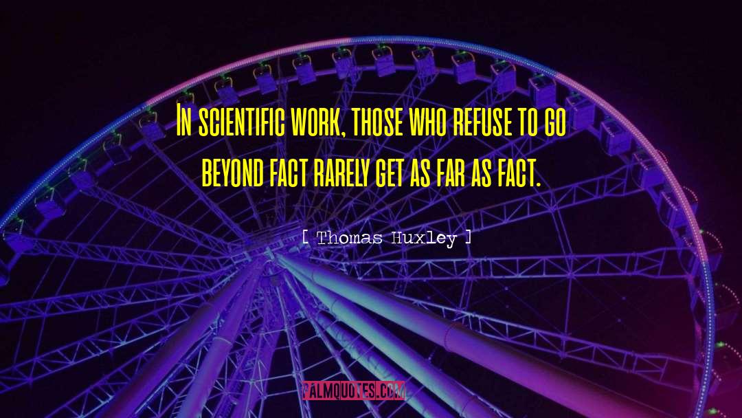 Thomas Huxley Quotes: In scientific work, those who