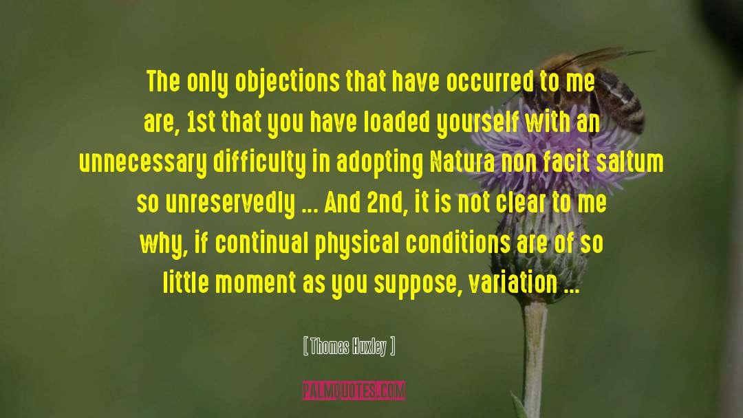 Thomas Huxley Quotes: The only objections that have