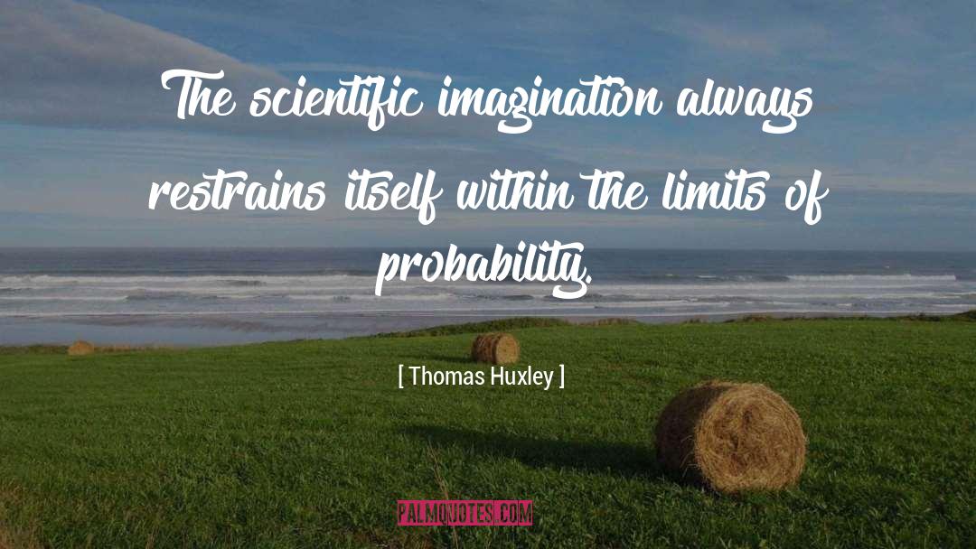 Thomas Huxley Quotes: The scientific imagination always restrains