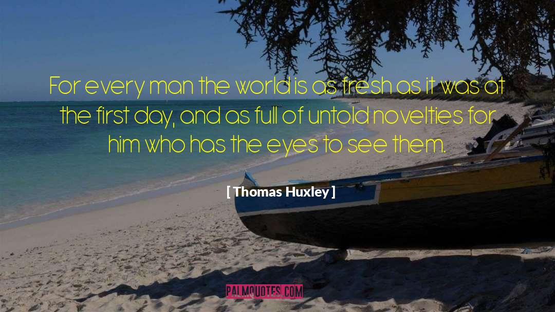 Thomas Huxley Quotes: For every man the world