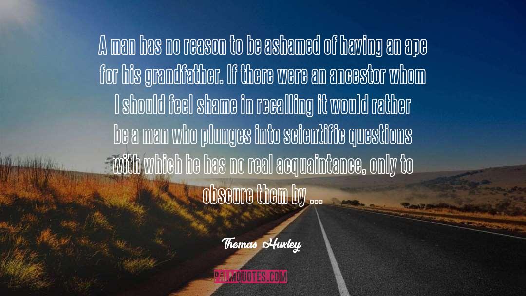 Thomas Huxley Quotes: A man has no reason