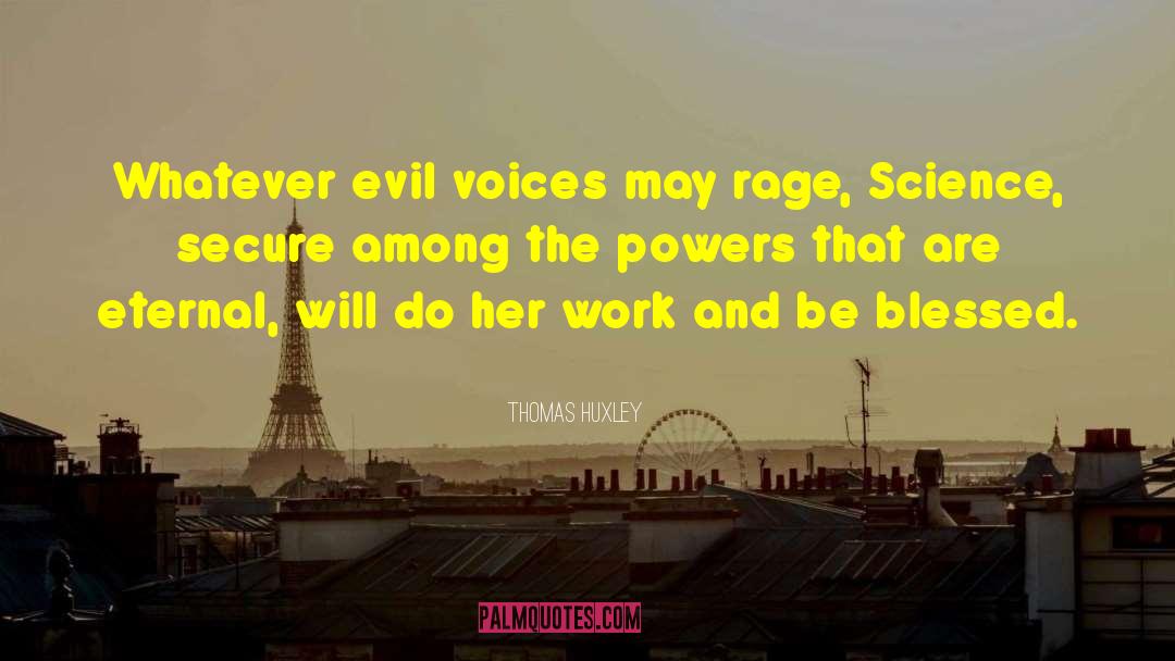 Thomas Huxley Quotes: Whatever evil voices may rage,