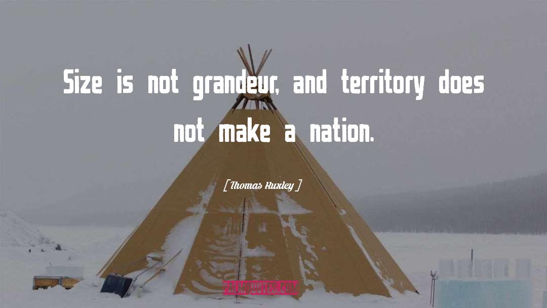 Thomas Huxley Quotes: Size is not grandeur, and