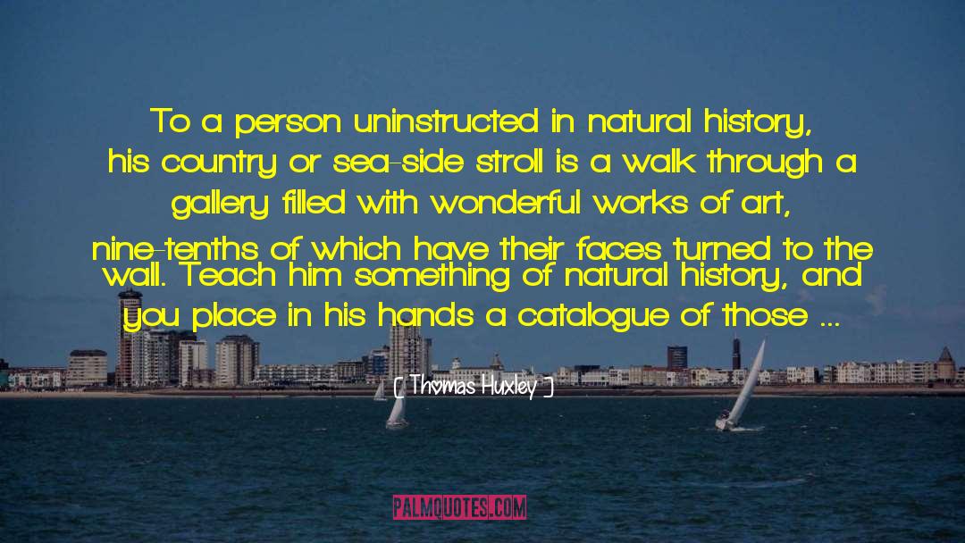 Thomas Huxley Quotes: To a person uninstructed in